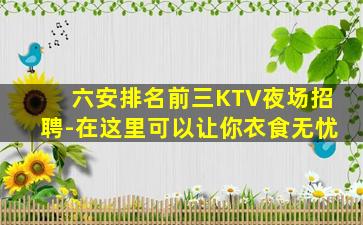 六安排名前三KTV夜场招聘-在这里可以让你衣食无忧